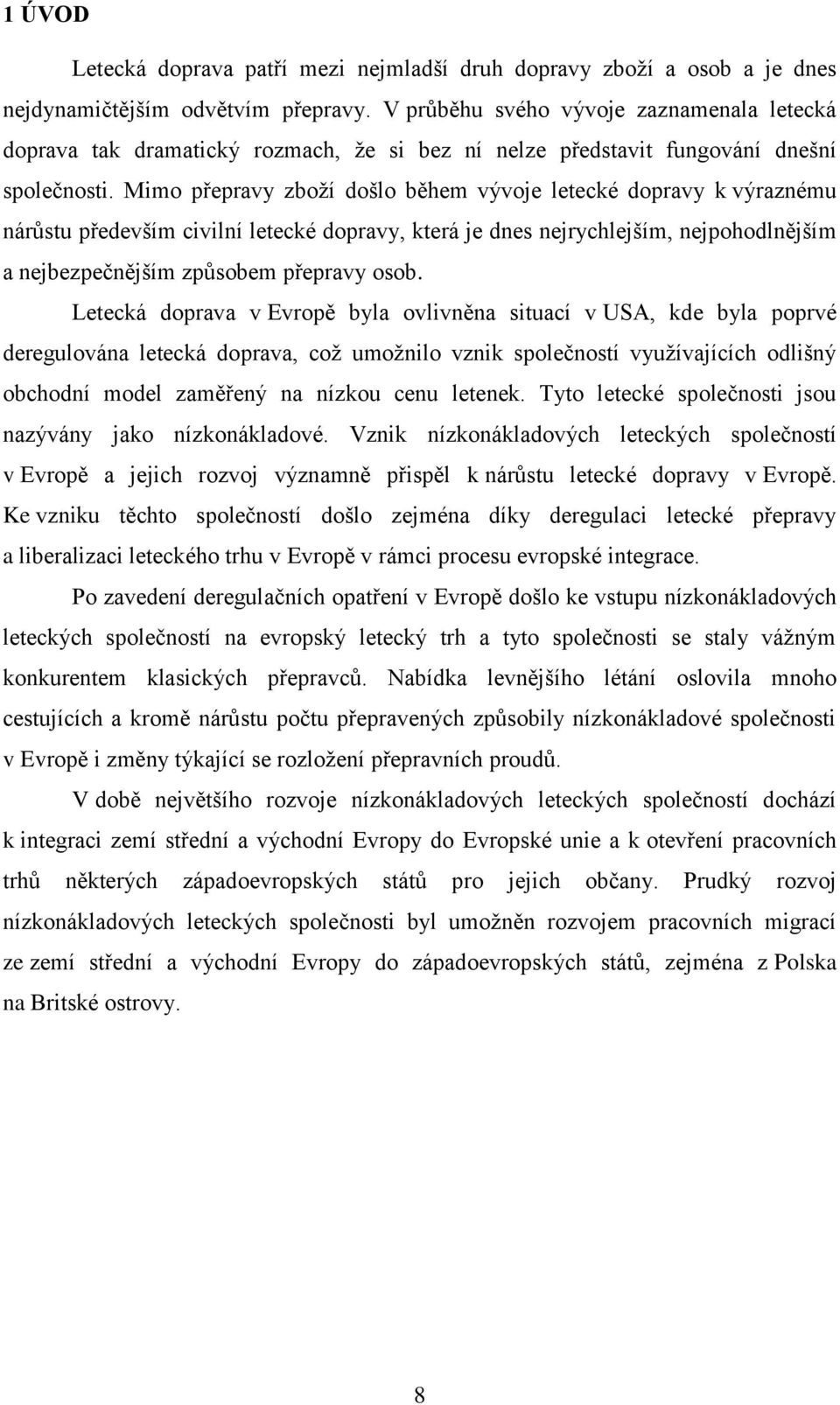 Mimo přepravy zboží došlo během vývoje letecké dopravy k výraznému nárůstu především civilní letecké dopravy, která je dnes nejrychlejším, nejpohodlnějším a nejbezpečnějším způsobem přepravy osob.