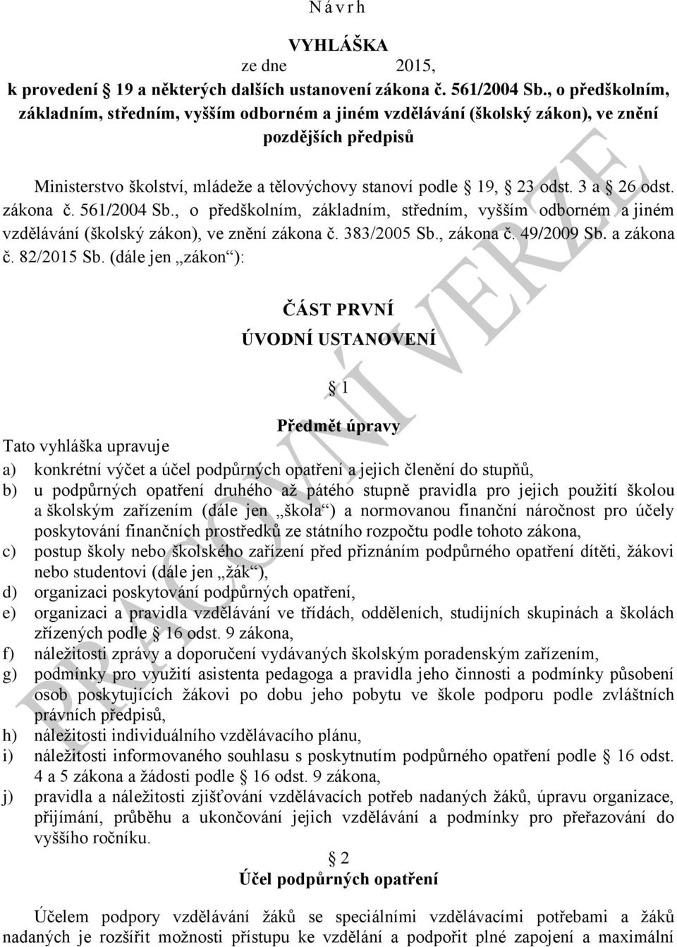 3 a 26 odst. zákona č. 561/2004 Sb., o předškolním, základním, středním, vyšším odborném a jiném vzdělávání (školský zákon), ve znění zákona č. 383/2005 Sb., zákona č. 49/2009 Sb. a zákona č.