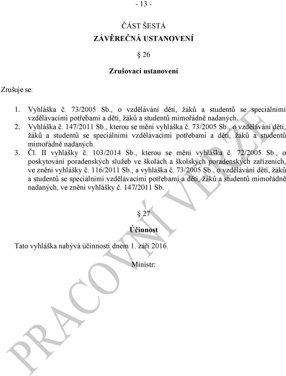 , o vzdělávání dětí, žáků a studentů se speciálními vzdělávacími potřebami a dětí, žáků a studentů mimořádně nadaných. 3. Čl. II vyhlášky č. 103/2014 Sb., kterou se mění vyhláška č. 72/2005 Sb.