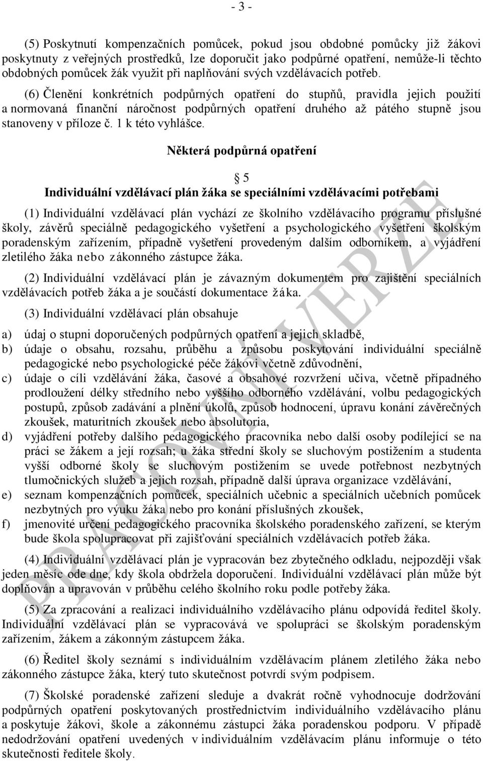 (6) Členění konkrétních podpůrných opatření do stupňů, pravidla jejich použití a normovaná finanční náročnost podpůrných opatření druhého až pátého stupně jsou stanoveny v příloze č.