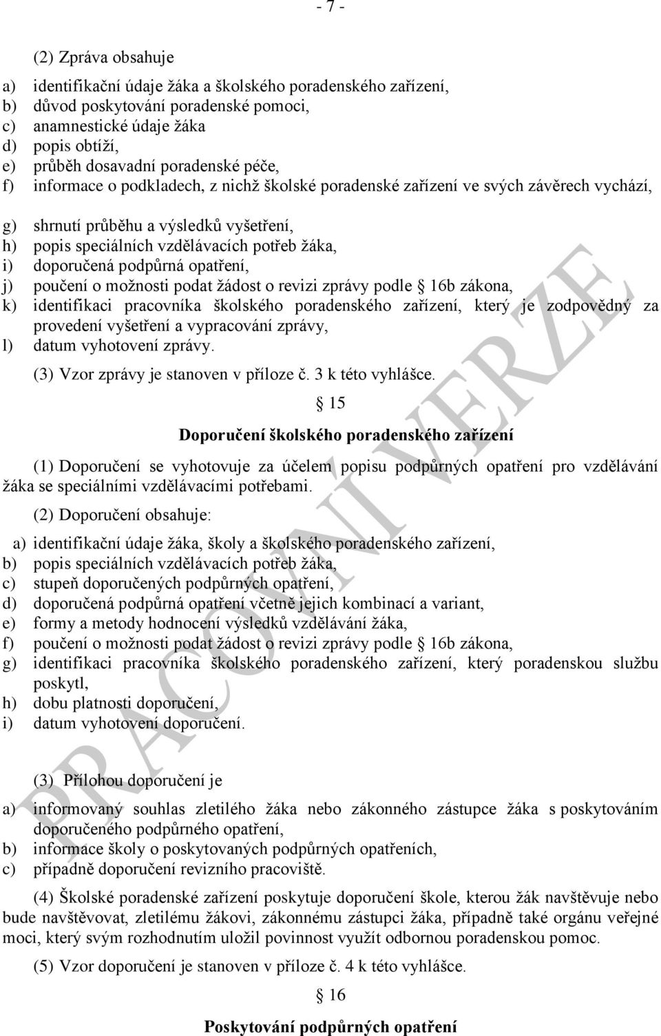 doporučená podpůrná opatření, j) poučení o možnosti podat žádost o revizi zprávy podle 16b zákona, k) identifikaci pracovníka školského poradenského zařízení, který je zodpovědný za provedení