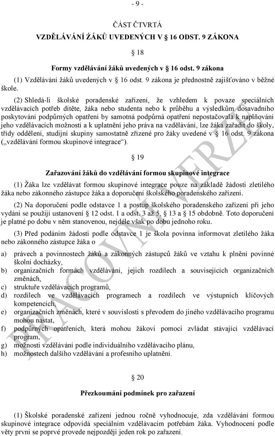 (2) Shledá-li školské poradenské zařízení, že vzhledem k povaze speciálních vzdělávacích potřeb dítěte, žáka nebo studenta nebo k průběhu a výsledkům dosavadního poskytování podpůrných opatření by