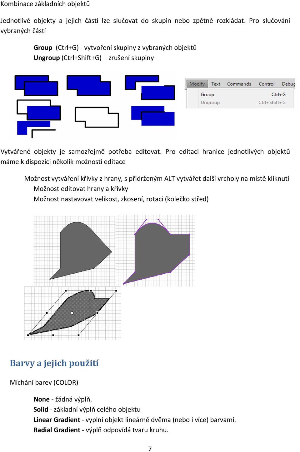 Pro editaci hranice jednotlivých objektů máme k dispozici několik možností editace Možnost vytváření křivky z hrany, s přidrženým ALT vytvářet další vrcholy na místě kliknutí Možnost