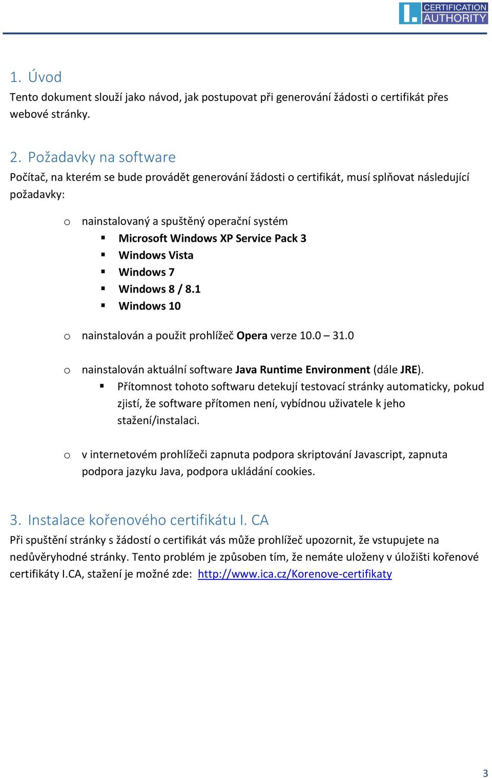 Pack 3 Windows Vista Windows 7 Windows 8 / 8.1 Windows 10 o nainstalován a použit prohlížeč Opera verze 10.0 31.0 o nainstalován aktuální software Java Runtime Environment (dále JRE).