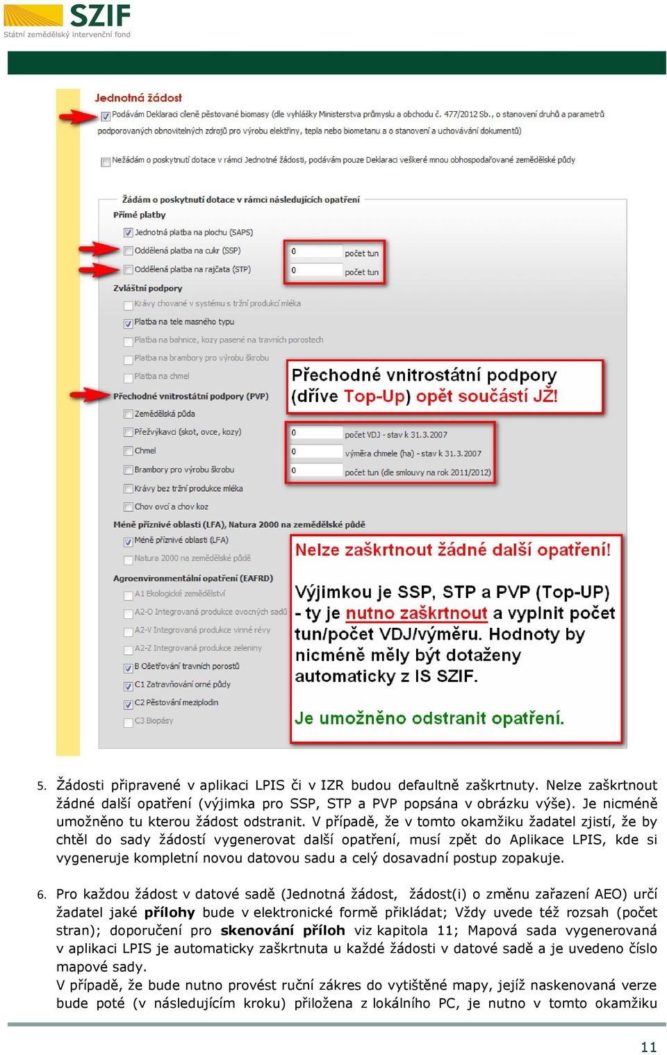 V případě, že v tomto okamžiku žadatel zjistí, že by chtěl do sady žádostí vygenerovat další opatření, musí zpět do Aplikace LPIS, kde si vygeneruje kompletní novou datovou sadu a celý dosavadní