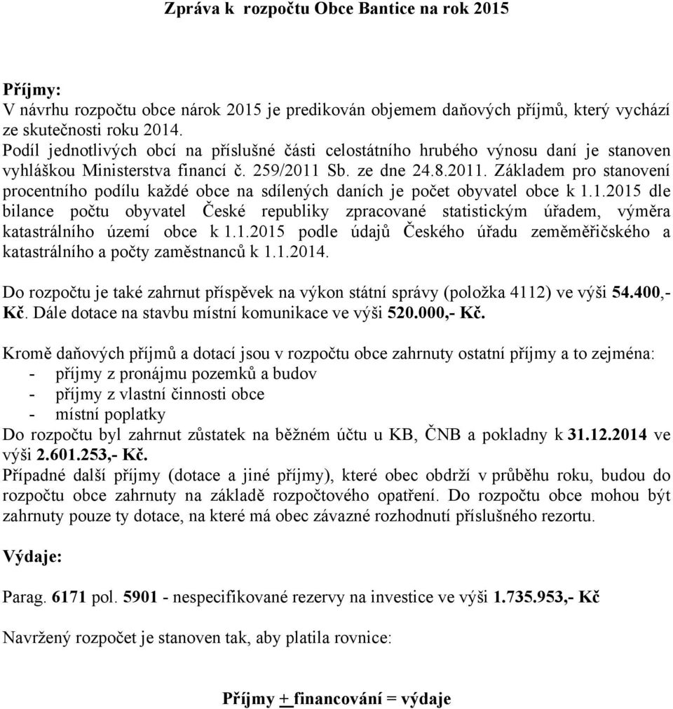 Sb. ze dne 24.8.2011. Základem pro stanovení procentního podílu každé obce na sdílených daních je počet obyvatel obce k 1.1.2015 dle bilance počtu obyvatel České republiky zpracované statistickým úřadem, výměra katastrálního území obce k 1.