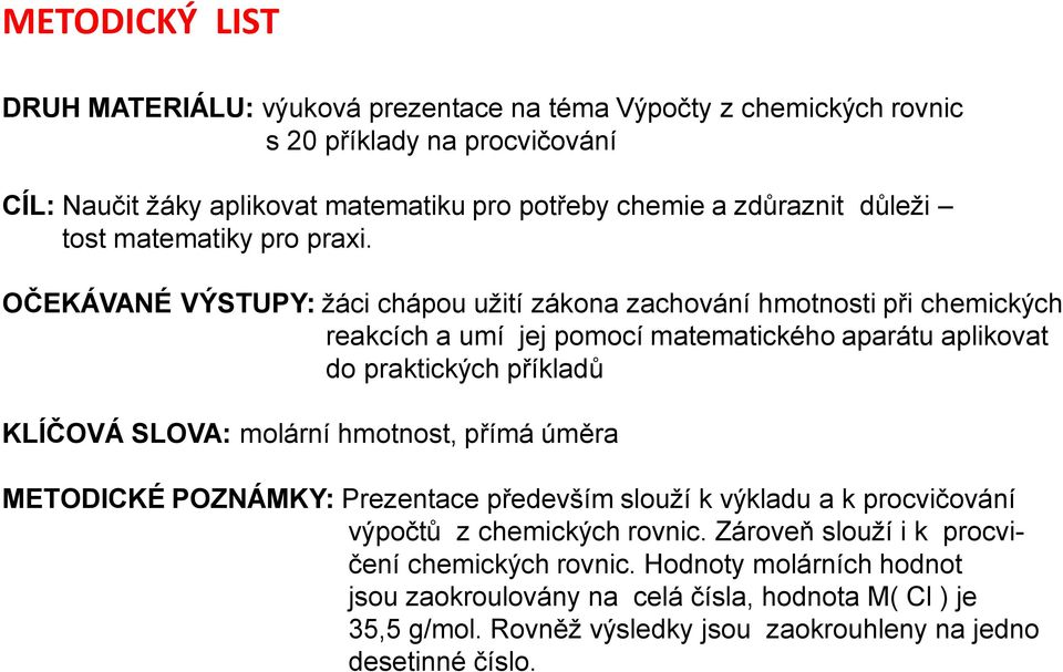 OČEKÁVANÉ VÝSTUPY: žáci chápou užití zákona zachování hmotnosti při chemických reakcích a umí jej pomocí matematického aparátu aplikovat do praktických příkladů KLÍČOVÁ SLOVA: