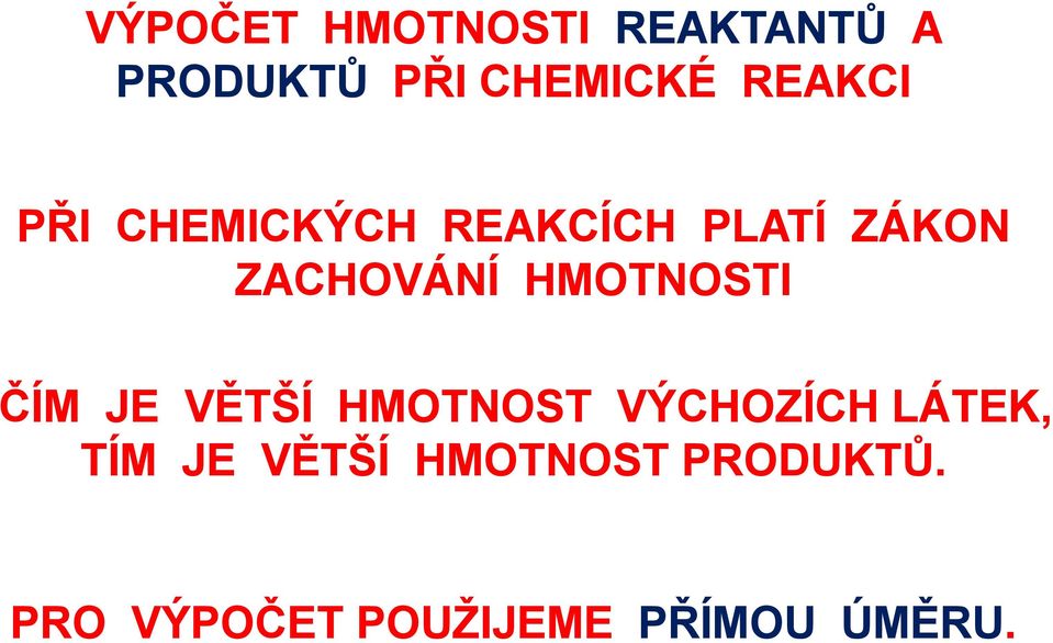 HMOTNOSTI ČÍM JE VĚTŠÍ HMOTNOST VÝCHOZÍCH LÁTEK, TÍM JE