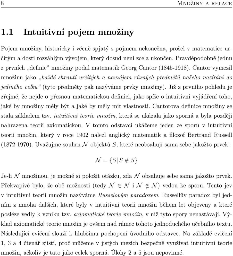 Cantor vymezil množinu jako každé shrnutí určitých a navzájem různých předmětů našeho nazírání do jediného celku (tyto předměty pak nazýváme prvky množiny).