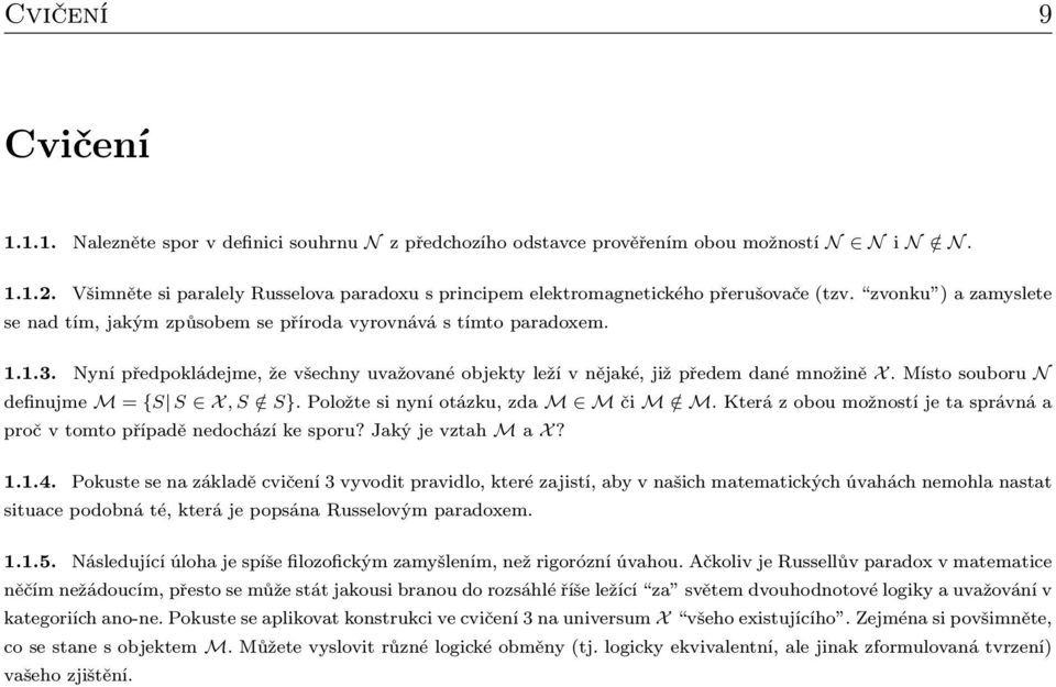 Nyní předpokládejme, že všechny uvažované objekty leží v nějaké, již předem dané množině X. Místo souboru N definujme M = {S S X, S / S}. Položte si nyní otázku, zda M M či M / M.