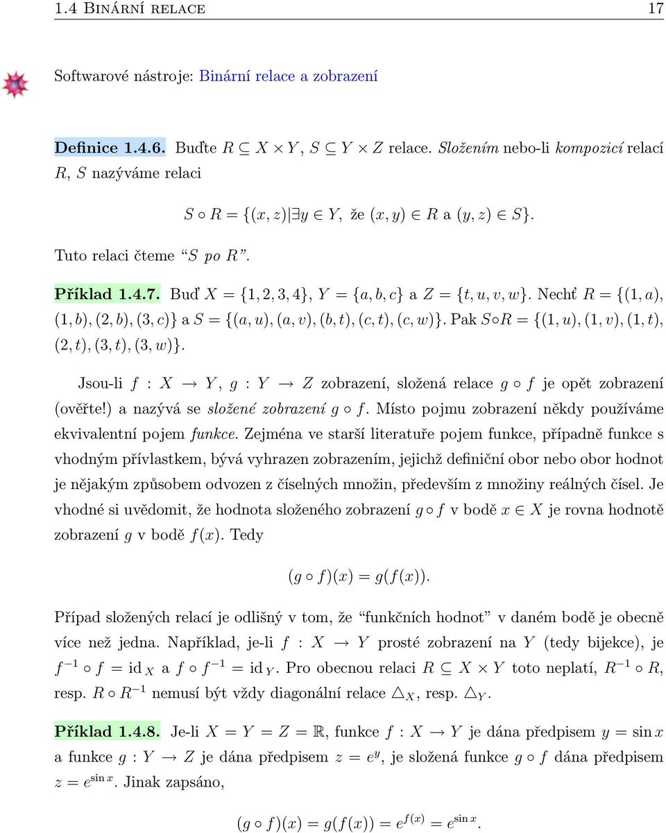 Nechť R = {(1, a), (1, b), (2, b), (3, c)} a S = {(a, u), (a, v), (b, t), (c, t), (c, w)}. Pak S R = {(1, u), (1, v), (1, t), (2, t), (3, t), (3, w)}.