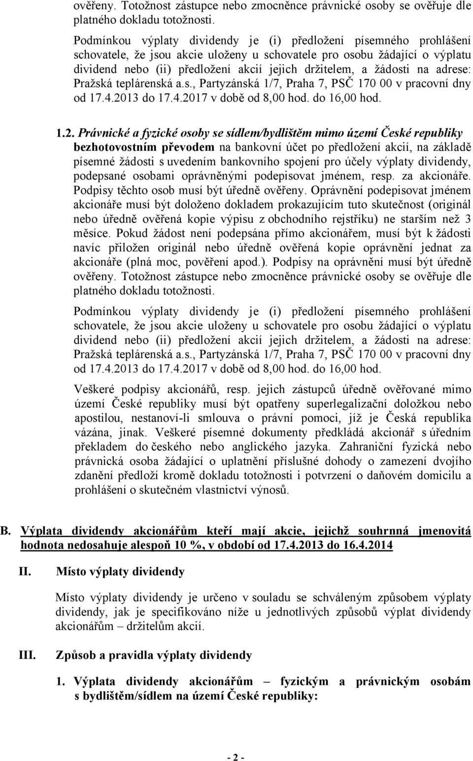 jejich zástupců úředně ověřované mimo území České republiky musí být opatřeny superlegalizační doložkou nebo apostilou, nestanoví-li smlouva o právní pomoci, jíž je Česká republika vázána, jinak.