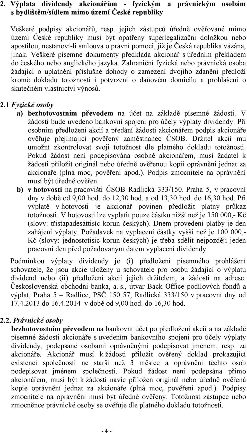 Veškeré písemné dokumenty předkládá akcionář s úředním překladem do českého nebo anglického jazyka.