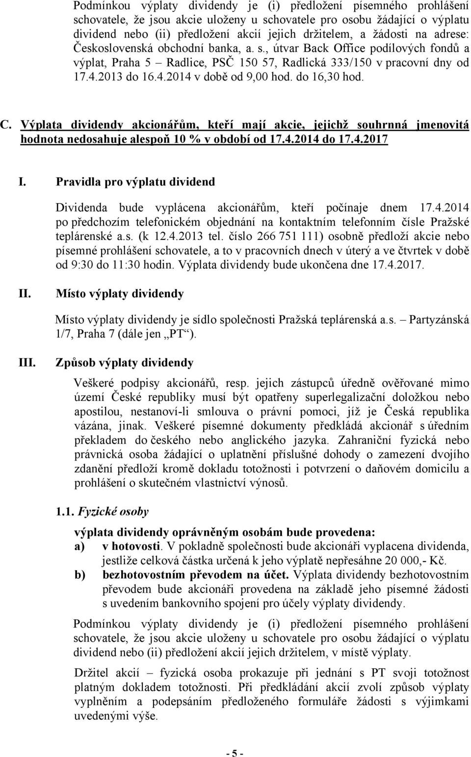 číslo 266 751 111) osobně předloží akcie nebo písemné prohlášení schovatele, a to v pracovních dnech v úterý a ve čtvrtek v době od 9:30 do 11:30 hodin. Výplata dividendy bude ukončena dne 17.4.2017.