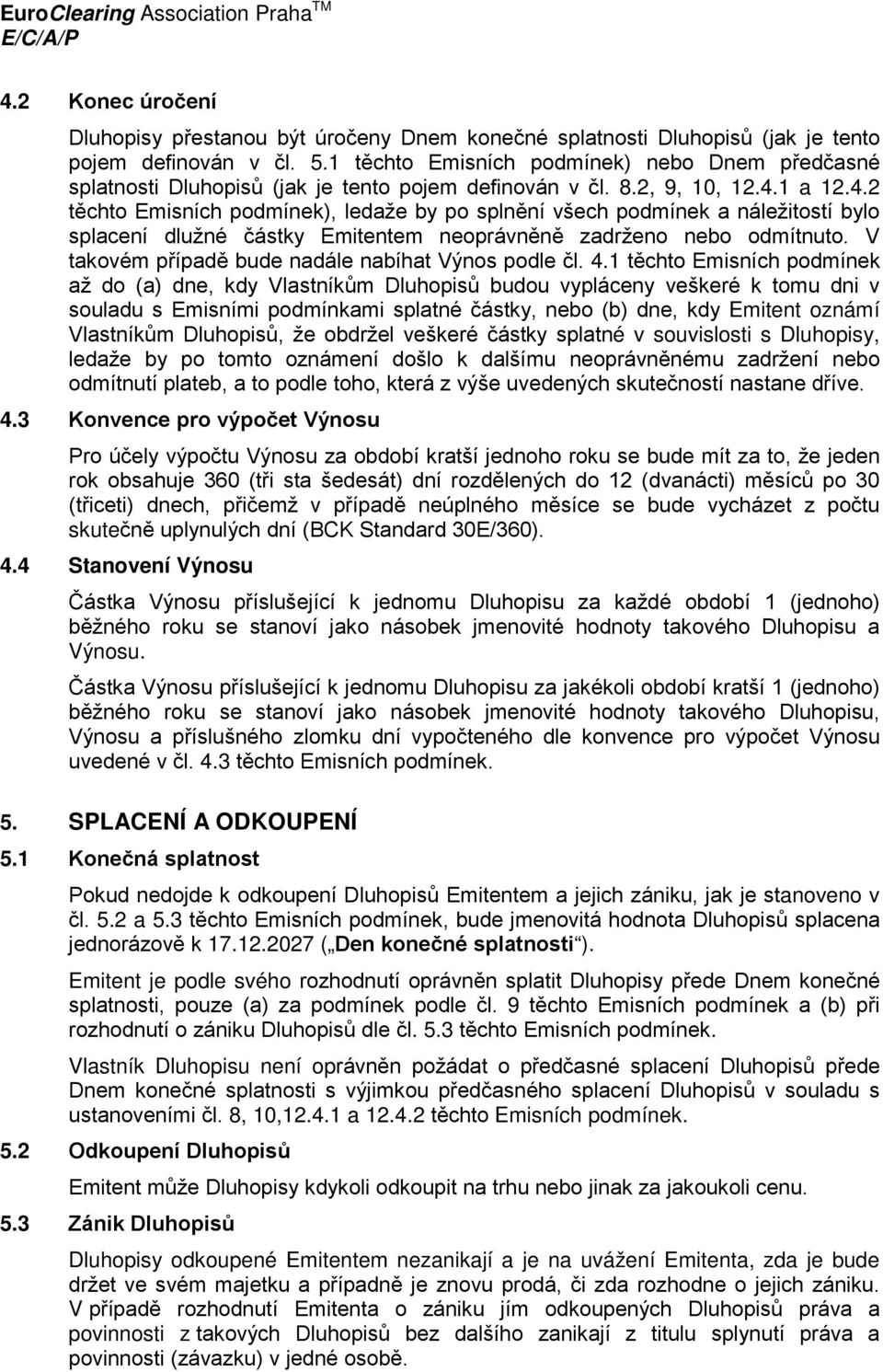 1 a 12.4.2 těchto Emisních podmínek), ledaže by po splnění všech podmínek a náležitostí bylo splacení dlužné částky Emitentem neoprávněně zadrženo nebo odmítnuto.