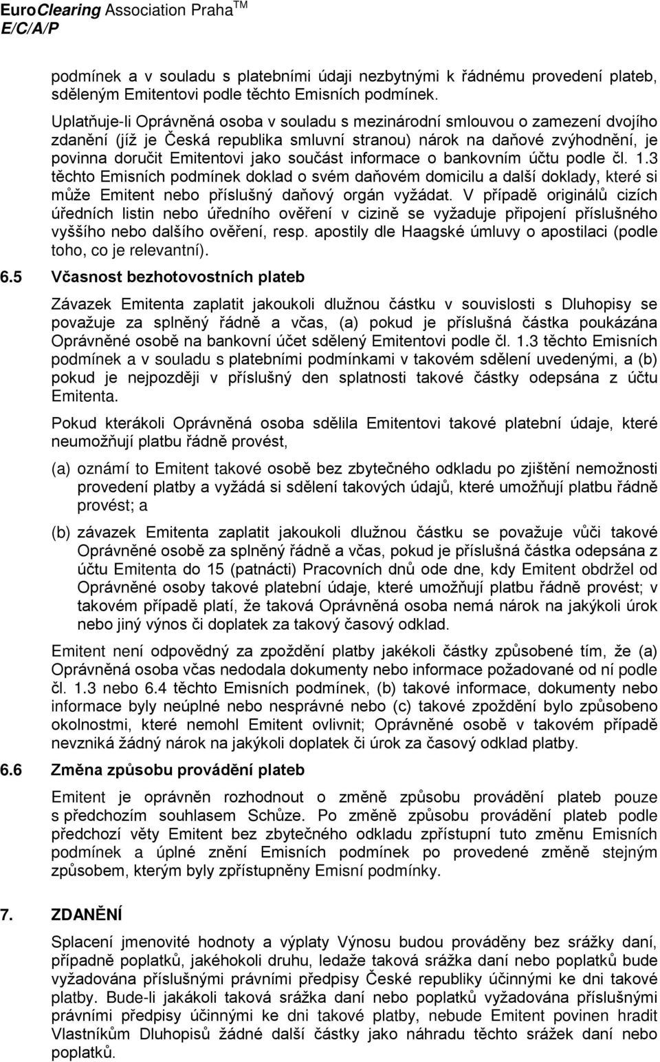 součást informace o bankovním účtu podle čl. 1.3 těchto Emisních podmínek doklad o svém daňovém domicilu a další doklady, které si může Emitent nebo příslušný daňový orgán vyžádat.