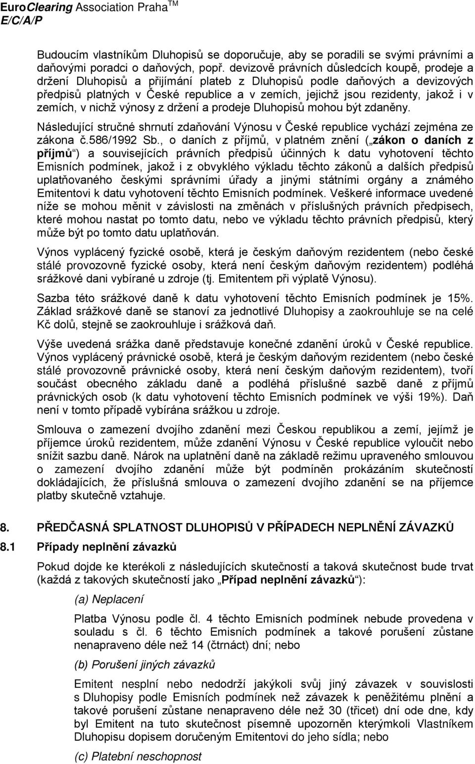 i v zemích, v nichž výnosy z držení a prodeje Dluhopisů mohou být zdaněny. Následující stručné shrnutí zdaňování Výnosu v České republice vychází zejména ze zákona č.586/1992 Sb.