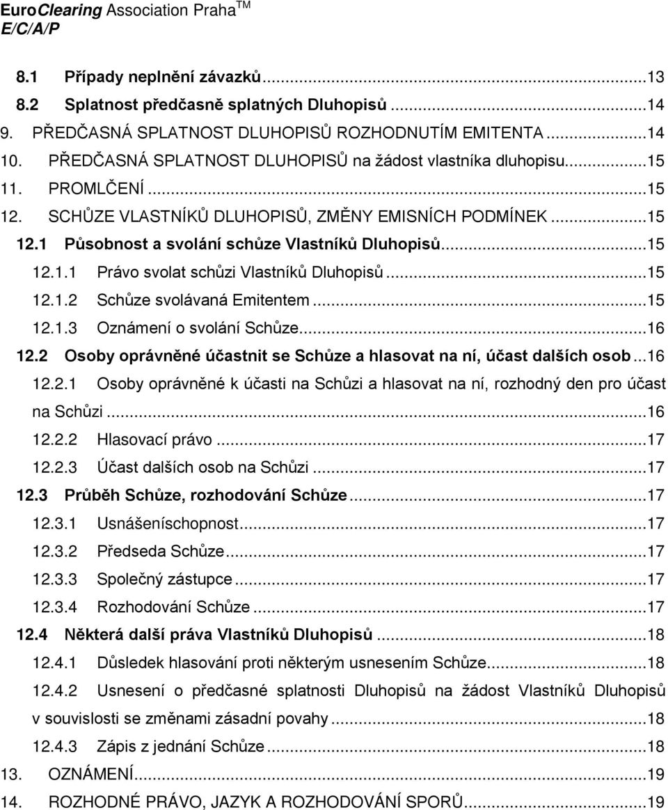 ..15 12.1.1 Právo svolat schůzi Vlastníků Dluhopisů...15 12.1.2 Schůze svolávaná Emitentem...15 12.1.3 Oznámení o svolání Schůze...16 12.