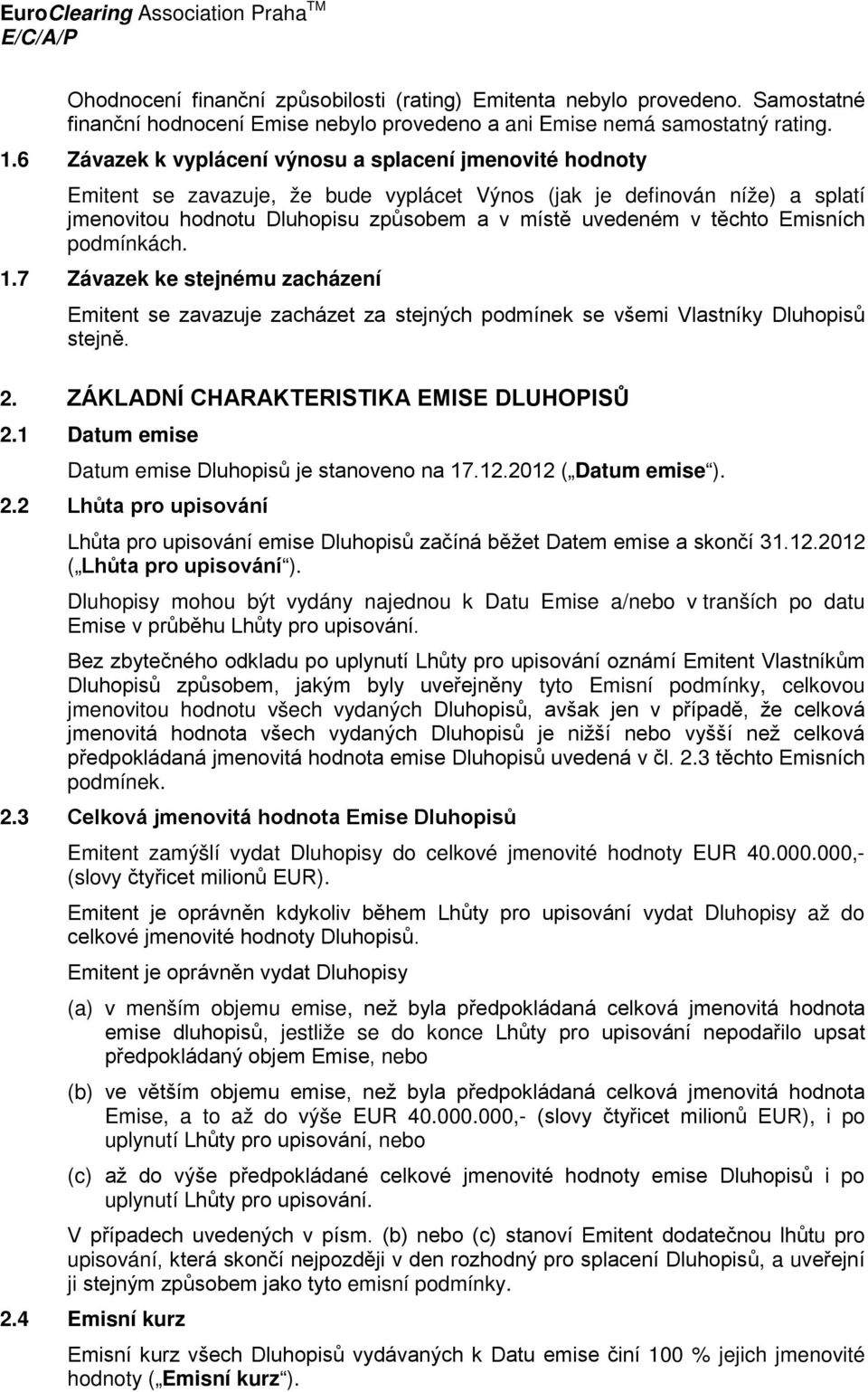 těchto Emisních podmínkách. 1.7 Závazek ke stejnému zacházení Emitent se zavazuje zacházet za stejných podmínek se všemi Vlastníky Dluhopisů stejně. 2. ZÁKLADNÍ CHARAKTERISTIKA EMISE DLUHOPISŮ 2.