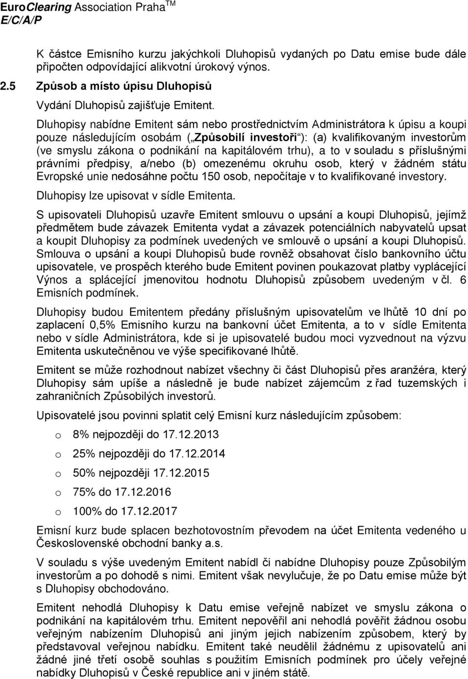 kapitálovém trhu), a to v souladu s příslušnými právními předpisy, a/nebo (b) omezenému okruhu osob, který v žádném státu Evropské unie nedosáhne počtu 150 osob, nepočítaje v to kvalifikované