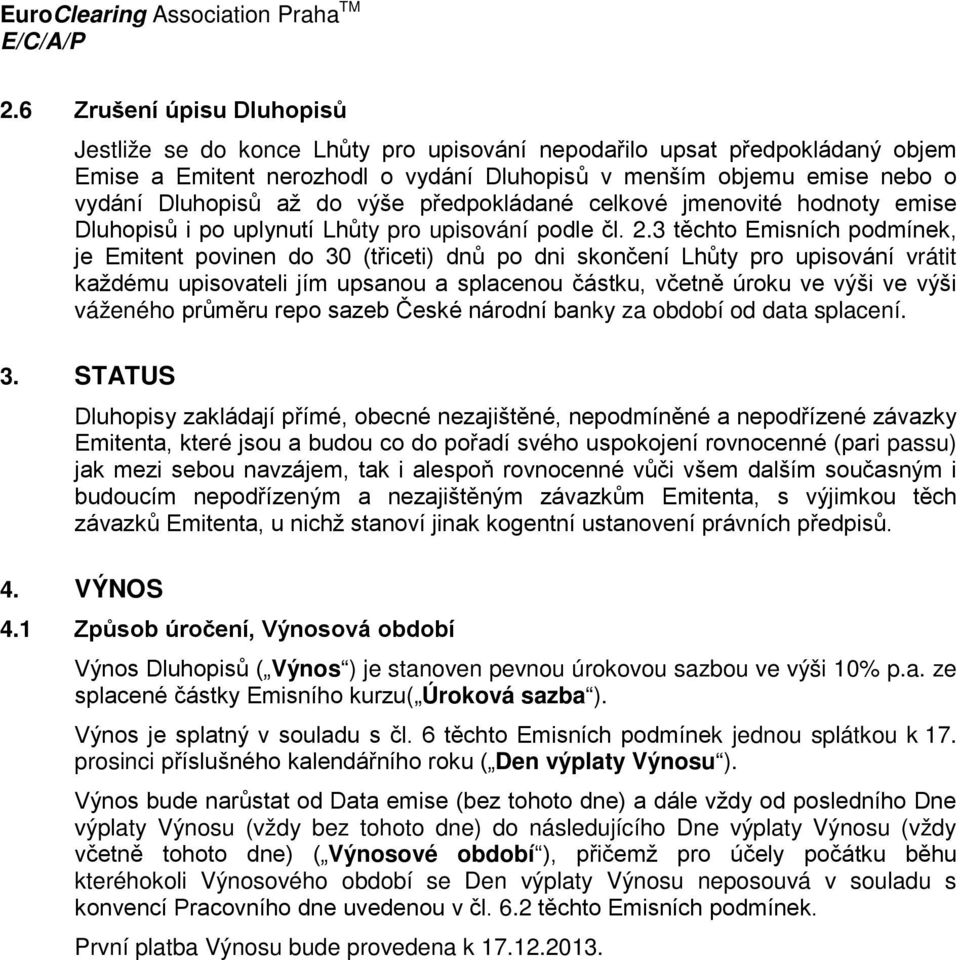 3 těchto Emisních podmínek, je Emitent povinen do 30 (třiceti) dnů po dni skončení Lhůty pro upisování vrátit každému upisovateli jím upsanou a splacenou částku, včetně úroku ve výši ve výši váženého