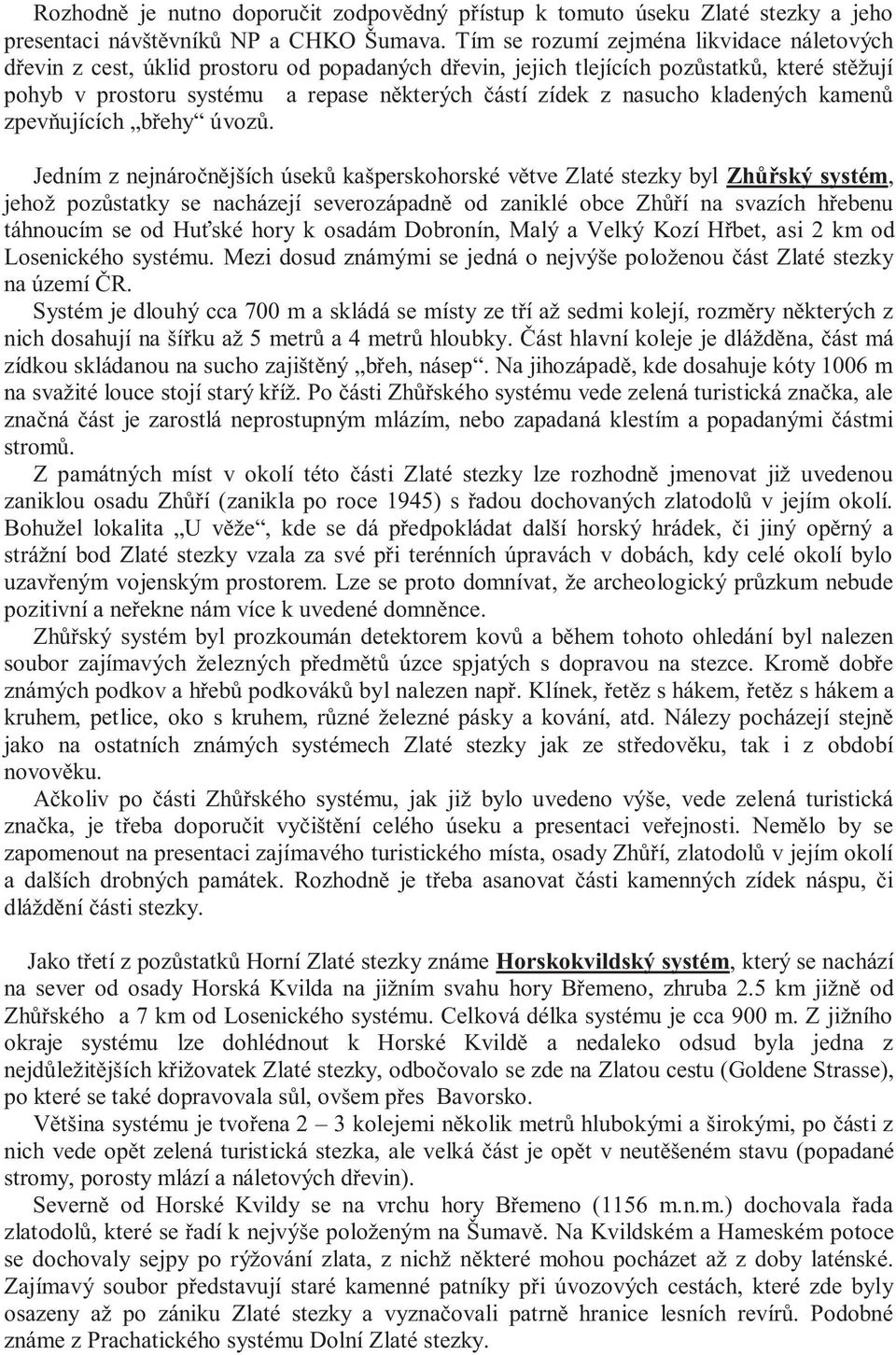 nasucho kladených kamenů zpevňujících břehy úvozů.