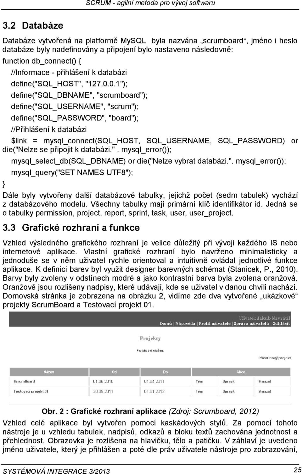 0.1"); define("sql_dbname", "scrumboard"); define("sql_username", "scrum"); define("sql_password", "board"); //Přihlášení k databázi $link = mysql_connect(sql_host, SQL_USERNAME, SQL_PASSWORD) or