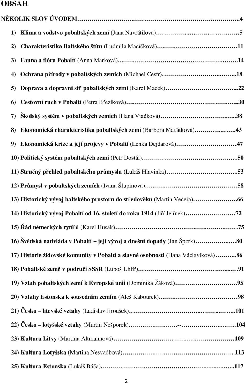 .30 7) Školský systém v pobaltských zemích (Hana Viačková)..38 8) Ekonomická charakteristika pobaltských zemí (Barbora Maťátková).