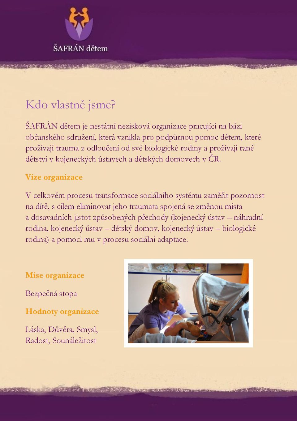 biologické rodiny a prožívají rané dětství v kojeneckých ústavech a dětských domovech v ČR.