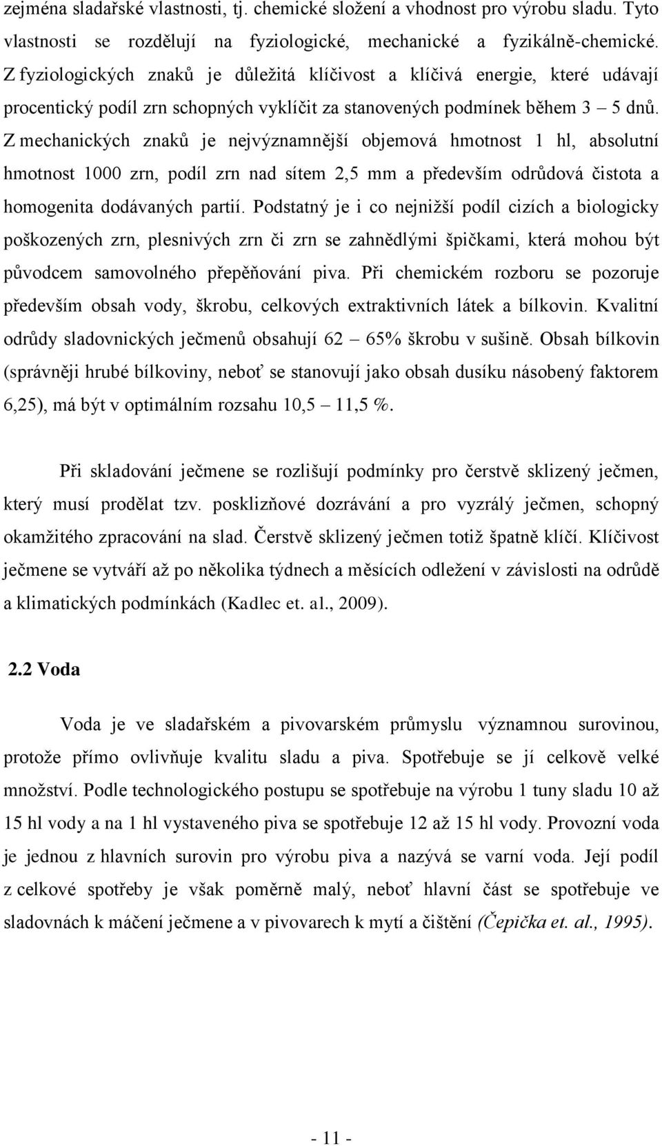 Z mechanických znaků je nejvýznamnější objemová hmotnost 1 hl, absolutní hmotnost 1000 zrn, podíl zrn nad sítem 2,5 mm a především odrůdová čistota a homogenita dodávaných partií.