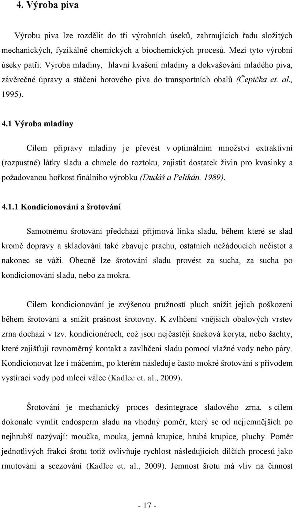 1 Výroba mladiny Cílem přípravy mladiny je převést v optimálním mnoţství extraktivní (rozpustné) látky sladu a chmele do roztoku, zajistit dostatek ţivin pro kvasinky a poţadovanou hořkost finálního