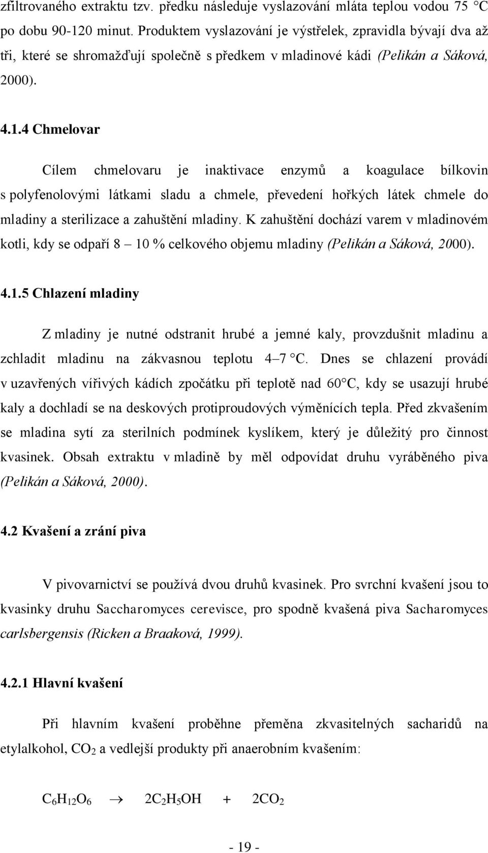 4 Chmelovar Cílem chmelovaru je inaktivace enzymů a koagulace bílkovin s polyfenolovými látkami sladu a chmele, převedení hořkých látek chmele do mladiny a sterilizace a zahuštění mladiny.