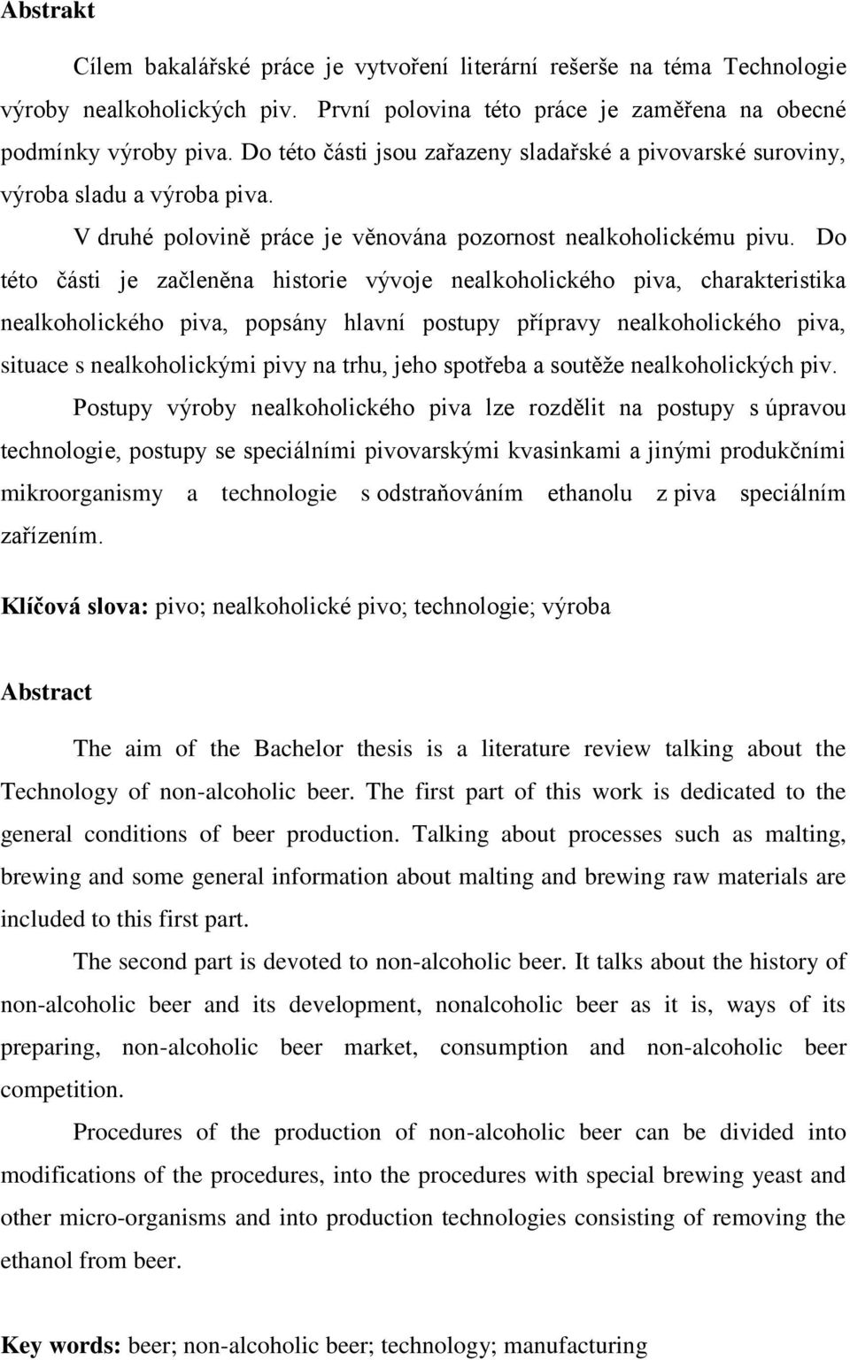 Do této části je začleněna historie vývoje nealkoholického piva, charakteristika nealkoholického piva, popsány hlavní postupy přípravy nealkoholického piva, situace s nealkoholickými pivy na trhu,