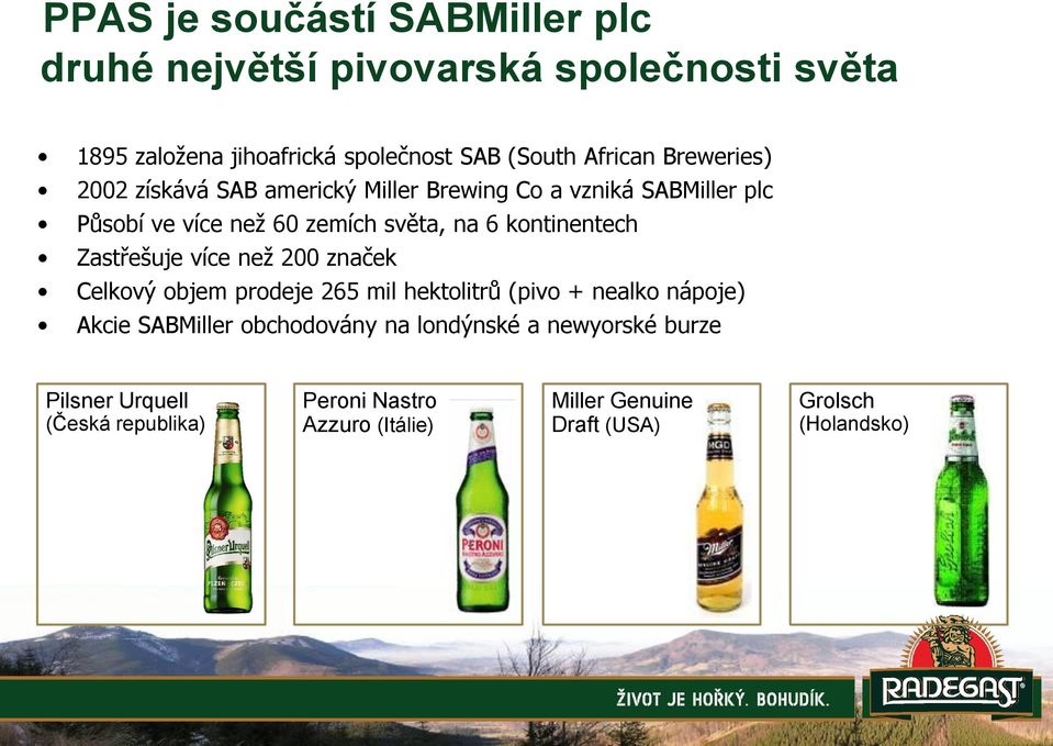 Zastřešuje více než 200 značek Celkový objem prodeje 265 mil hektolitrů (pivo + nealko nápoje) Akcie SABMiller obchodovány na