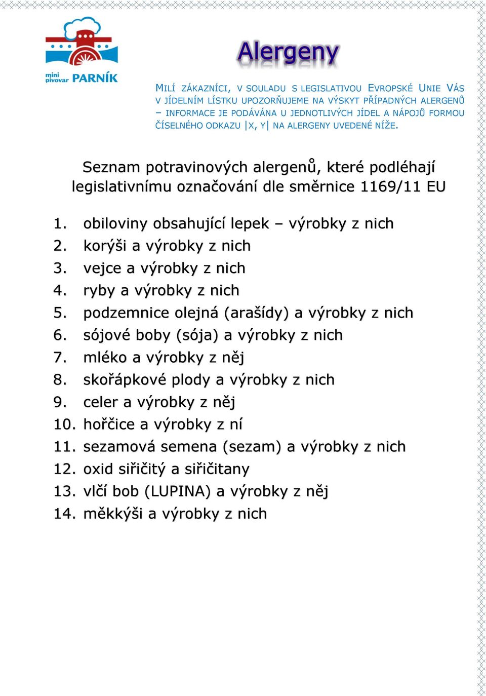 korýši a výrobky z nich 3. vejce a výrobky z nich 4. ryby a výrobky z nich 5. podzemnice olejná (arašídy) a výrobky z nich 6. sójové boby (sója) a výrobky z nich 7. mléko a výrobky z něj 8.