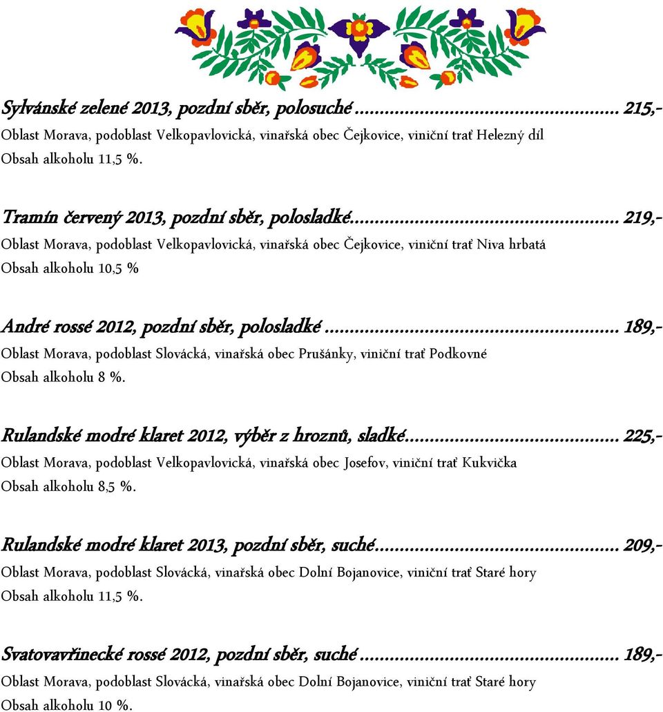 .. 219,- Oblast Morava, podoblast Velkopavlovická, vinařská obec Čejkovice, viniční trať Niva hrbatá Obsah alkoholu 10,5 % André rossé 2012, pozdní sběr, polosladké.