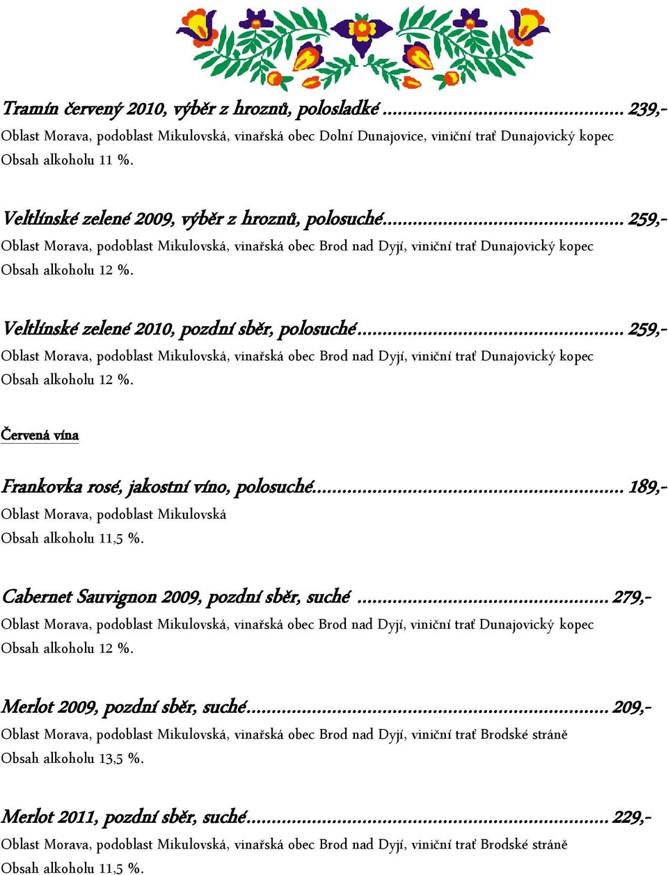 Veltlínské zelené 2010, pozdní sběr, polosuché... 259,- Oblast Morava, podoblast Mikulovská, vinařská obec Brod nad Dyjí, viniční trať Dunajovický kopec Obsah alkoholu 12 %.