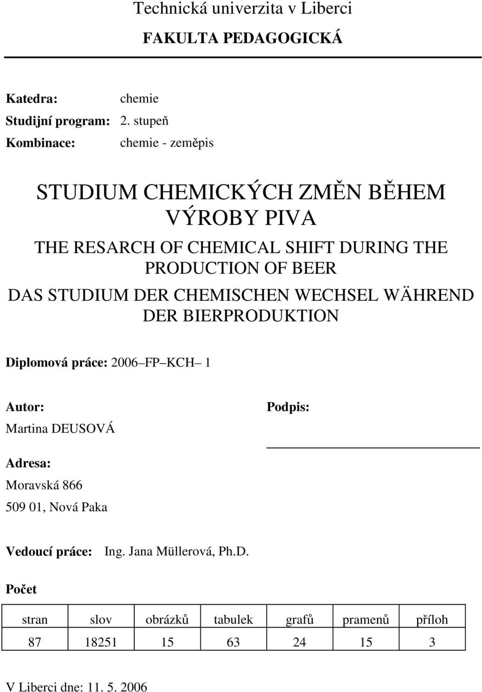 BEER DAS STUDIUM DER CHEMISCHEN WECHSEL WÄHREND DER BIERPRODUKTION Diplomová práce: 2006 FP KCH 1 Autor: Martina DEUSOVÁ Podpis: