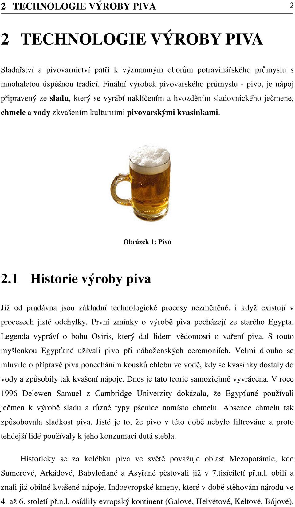 Obrázek 1: Pivo 2.1 Historie výroby piva Již od pradávna jsou základní technologické procesy nezměněné, i když existují v procesech jisté odchylky.