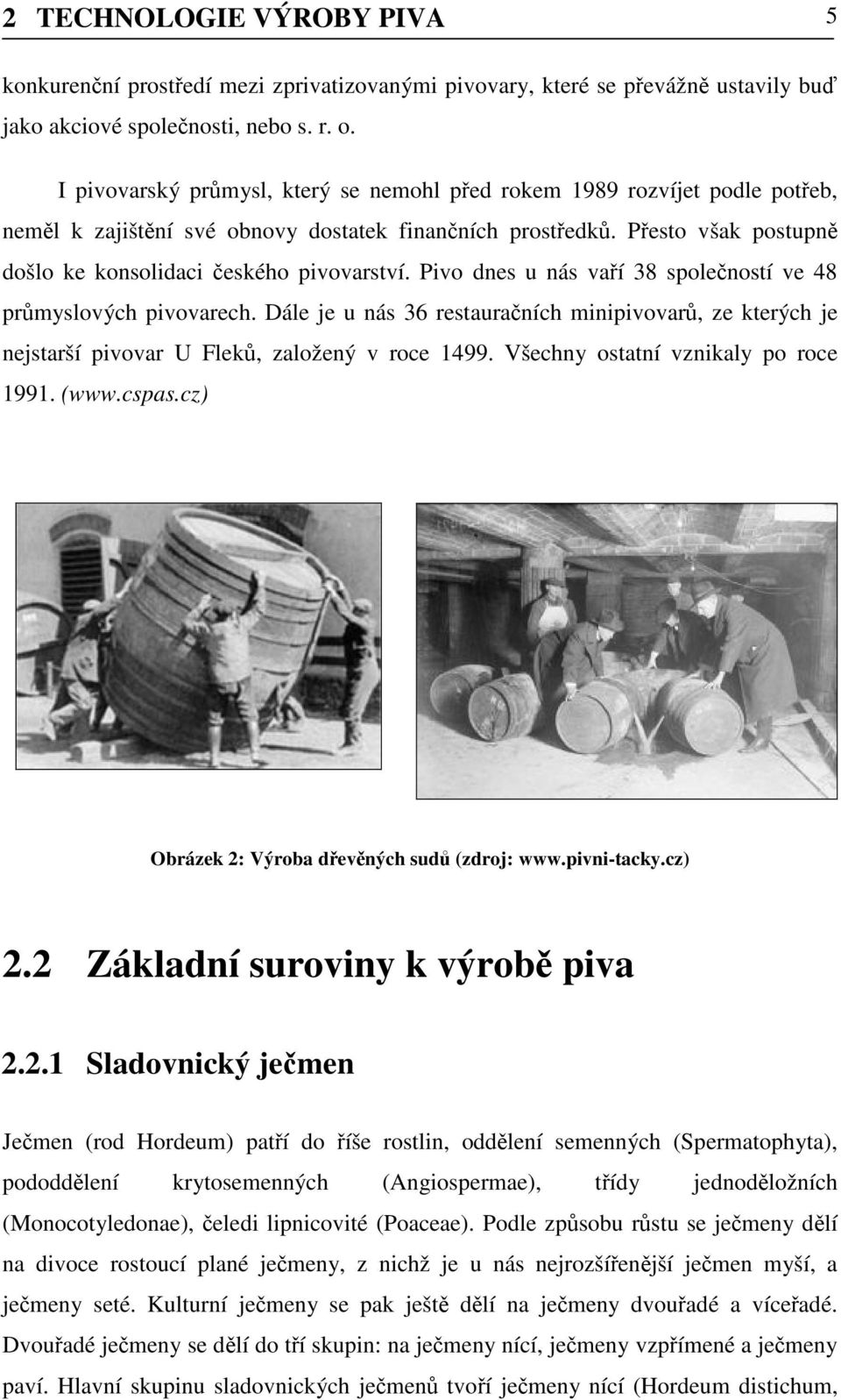 Pivo dnes u nás vaří 38 společností ve 48 průmyslových pivovarech. Dále je u nás 36 restauračních minipivovarů, ze kterých je nejstarší pivovar U Fleků, založený v roce 1499.