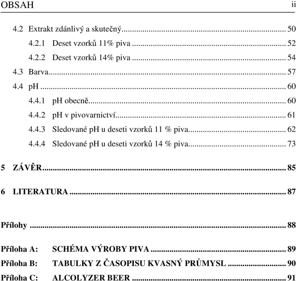 .. 62 4.4.4 Sledované ph u deseti vzorků 14 % piva... 73 5 ZÁVĚR... 85 6 LITERATURA... 87 Přílohy.