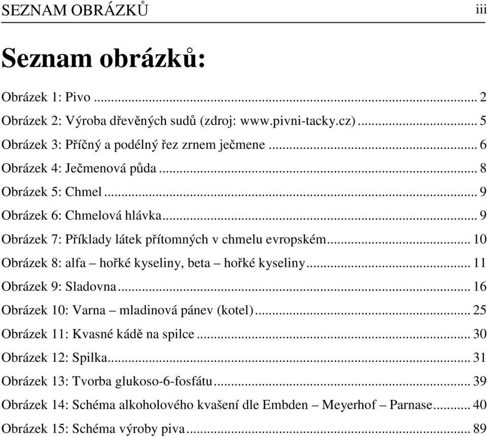 .. 10 Obrázek 8: alfa hořké kyseliny, beta hořké kyseliny... 11 Obrázek 9: Sladovna... 16 Obrázek 10: Varna mladinová pánev (kotel).