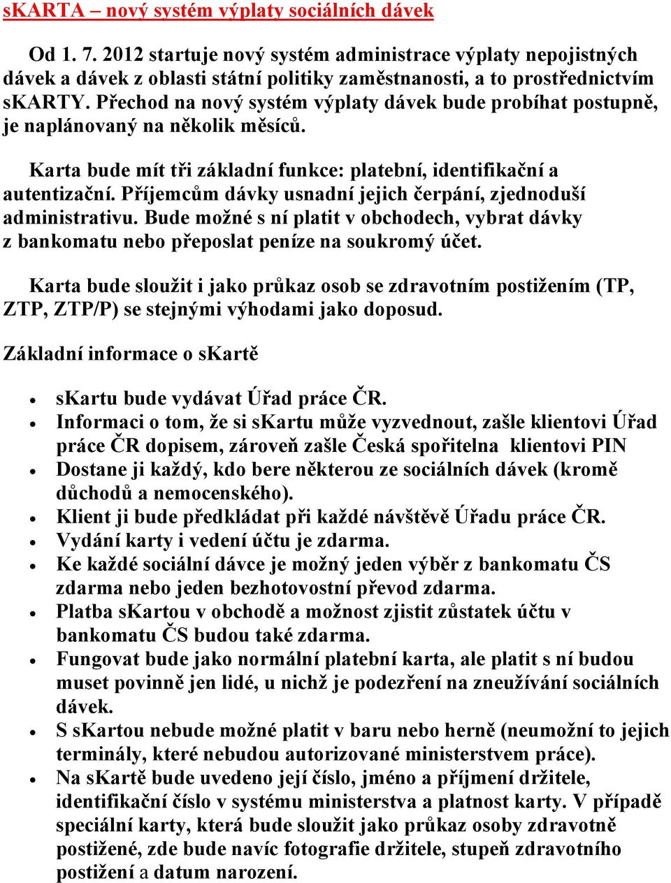 Příjemcům dávky usnadní jejich čerpání, zjednoduší administrativu. Bude možné s ní platit v obchodech, vybrat dávky z bankomatu nebo přeposlat peníze na soukromý účet.