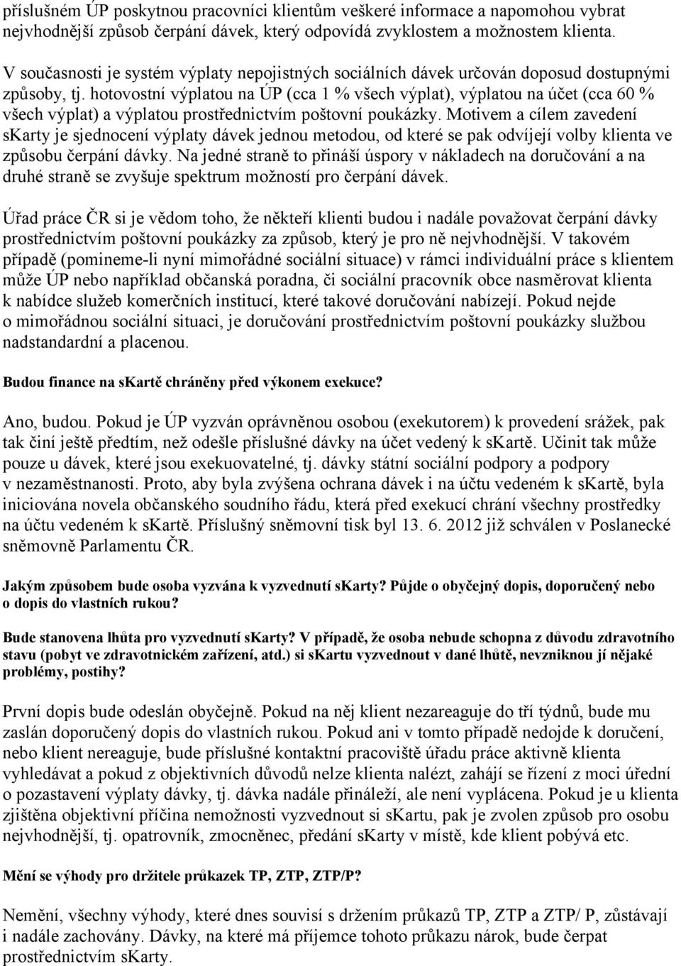 hotovostní výplatou na ÚP (cca 1 % všech výplat), výplatou na účet (cca 60 % všech výplat) a výplatou prostřednictvím poštovní poukázky.