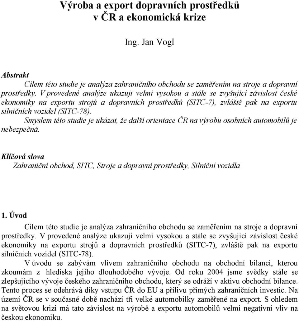 Smyslem této studie je ukázat, že další orientace ČR na výrobu osobních automobilů je nebezpečná. Klíčová slova Zahraniční obchod, SITC, Stroje a dopravní prostředky, Silniční vozidla 1.