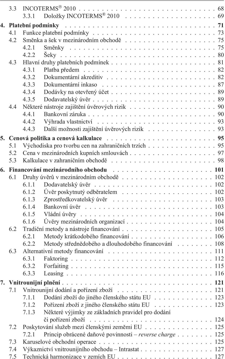 3.1 Platba pøedem............................. 82 4.3.2 Dokumentární akreditiv........................ 82 4.3.3 Dokumentární inkaso......................... 87 4.3.4 Dodávky na otevøený úèet....................... 89 4.