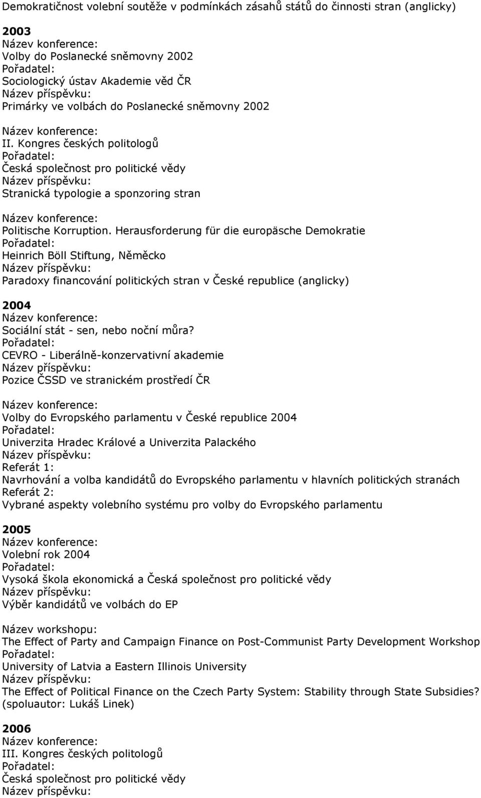 Herausforderung für die europäsche Demokratie Heinrich Böll Stiftung, Něměcko Paradoxy financování politických stran v České republice (anglicky) 2004 Sociální stát - sen, nebo noční můra?