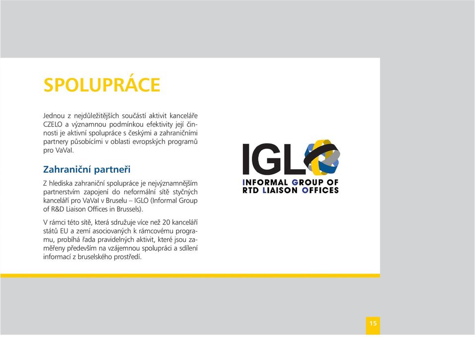 Zahraniční partneři Z hlediska zahraniční spolupráce je nejvýznamnějším partnerstvím zapojení do neformální sítě styčných kanceláří pro VaVaI v Bruselu IGLO (Informal