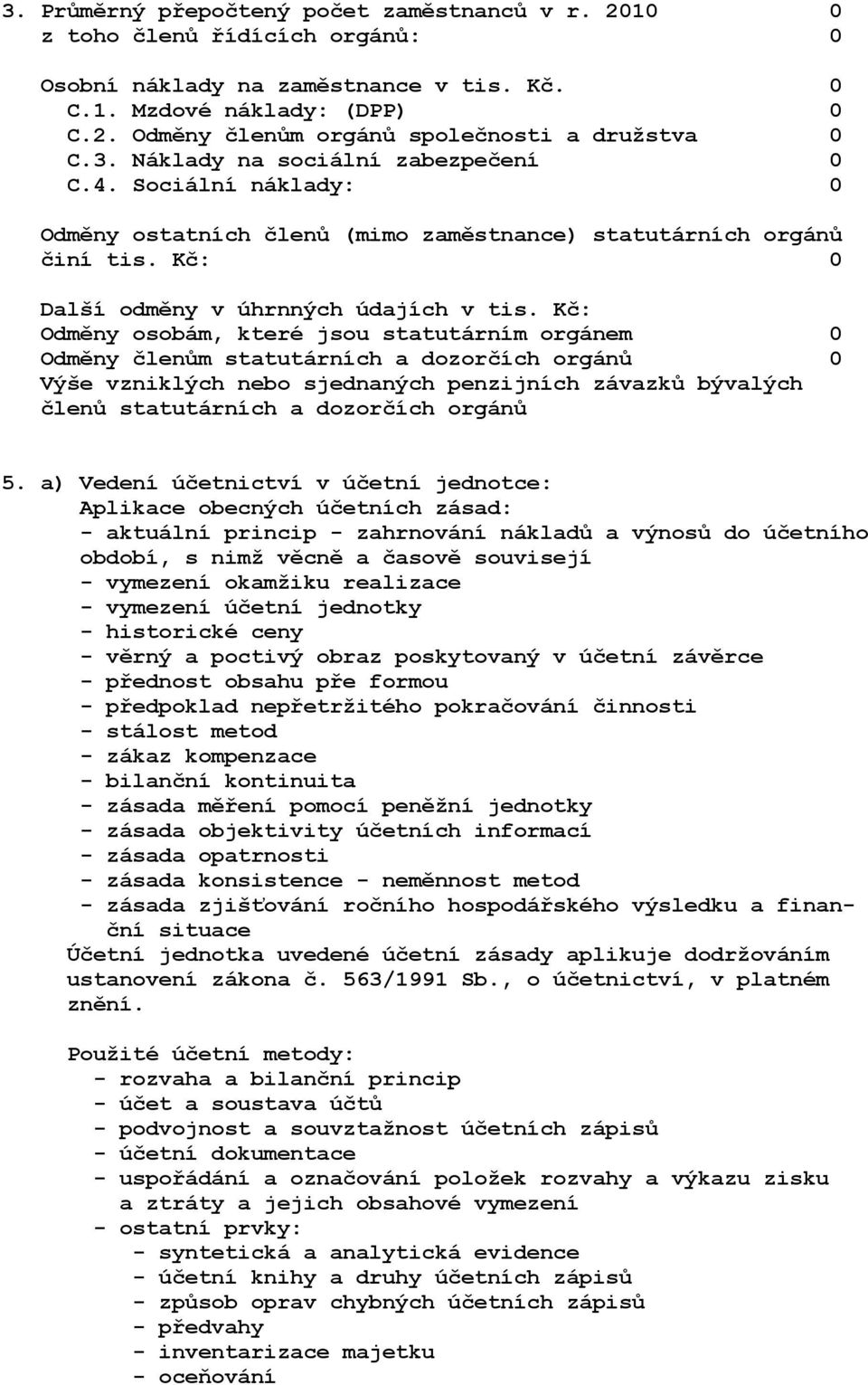 Kč: Odměny osobám, které jsou statutárním orgánem 0 Odměny členům statutárních a dozorčích orgánů 0 Výše vzniklých nebo sjednaných penzijních závazků bývalých členů statutárních a dozorčích orgánů 5.