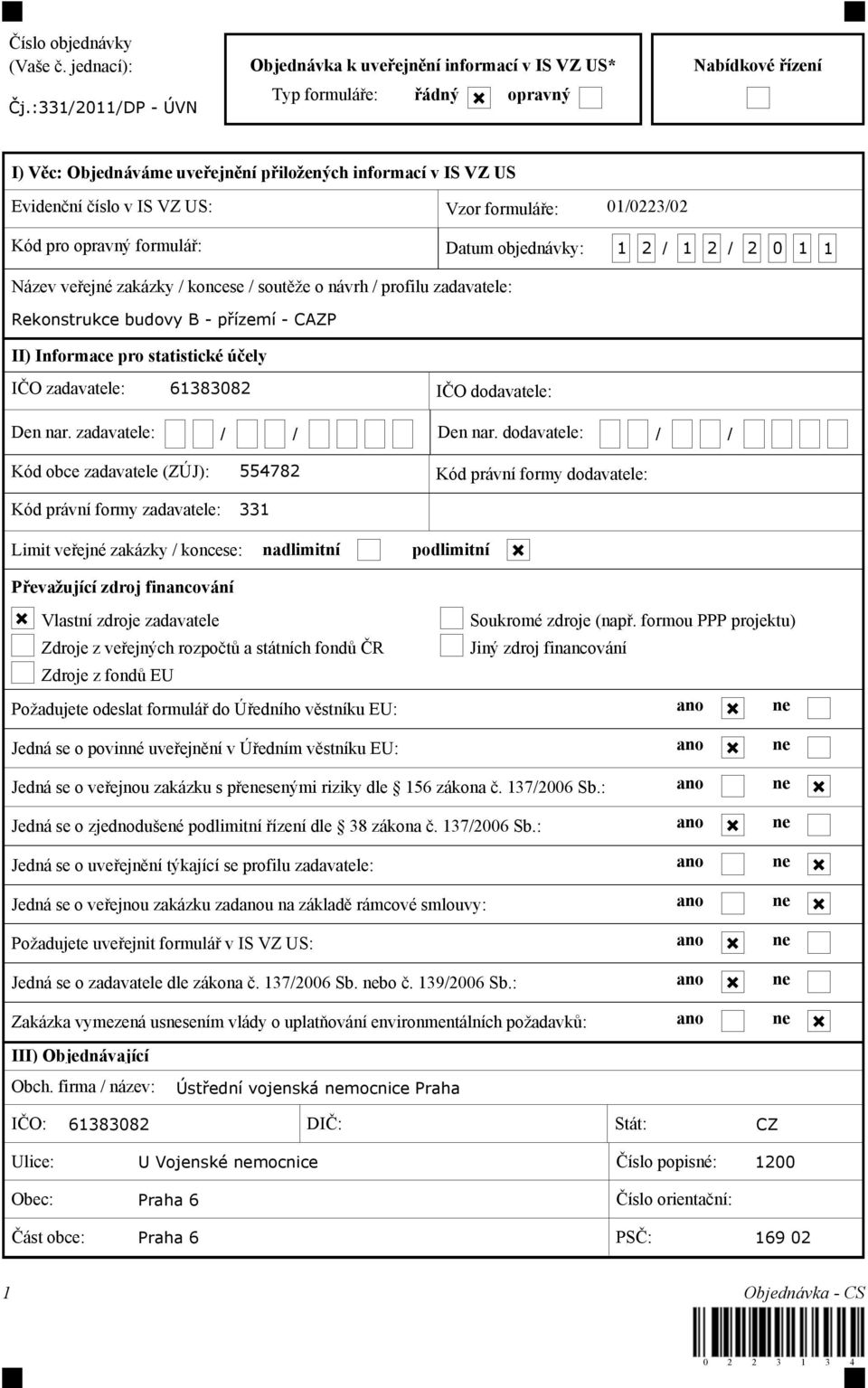 US: Vzor formuláře: 01/0223/02 Kód pro opravný formulář: Datum objednávky: 1 2 / 1 2 / 2 0 1 1 Název veřejné zakázky / koncese / soutěže o návrh / profilu zadavatele: Rekonstrukce budovy B - přízemí